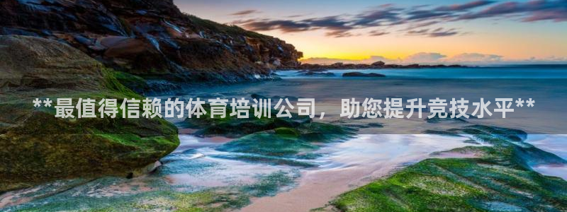 欧陆娱乐信誉如何：**最值得信赖的体育培训公司，助您