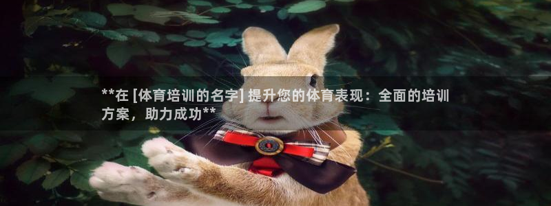 欧陆娱乐登录测速软件：**在 [体育培训的名字] 提