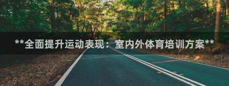 欧陆娱乐app攻略大全：**全面提升运动表现：室内外