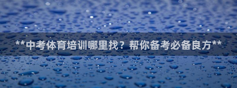 欧陆娱乐官网首页下载：**中考体育培训哪里找？帮你备