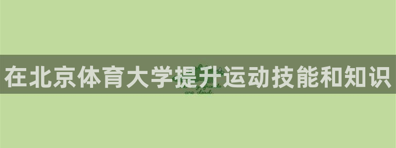 欧陆娱乐可以退钱：在北京体育大学提升运动技能和知识