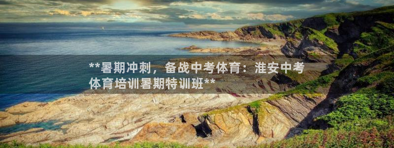 欧陆娱乐游戏特色：**暑期冲刺，备战中考体育：淮安中
