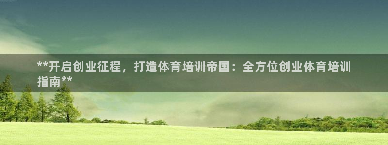 欧陆平台：**开启创业征程，打造体育培训帝国：全方位