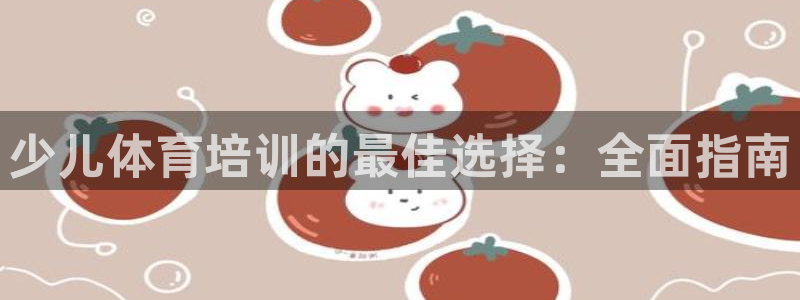 欧陆娱乐平台登陆地址是什么样的：少儿体育培训的最佳选