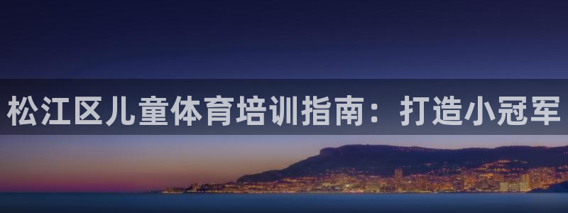 欧陆娱乐计划app官方正版安装下载苹果：松江区儿童体育培训指