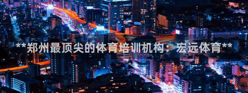 欧陆娱乐怎么注册会员：**郑州最顶尖的体育培训机构：