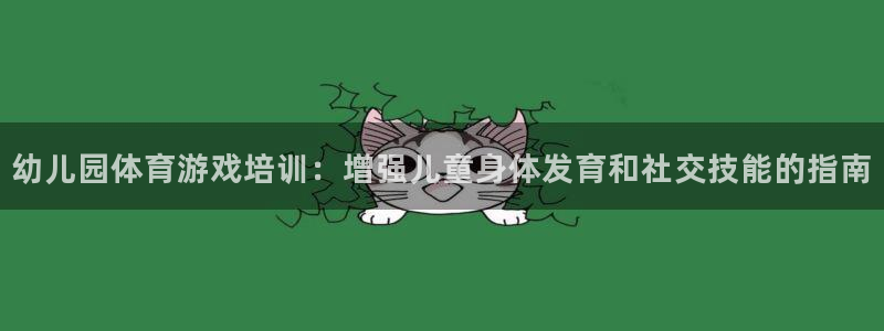 欧陆娱乐公司产品介绍怎么写：幼儿园体育游戏培训：增强