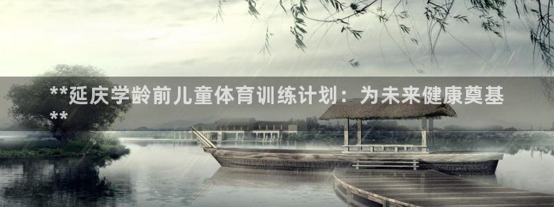 欧陆娱乐太阳：**延庆学龄前儿童体育训练计划：为未来