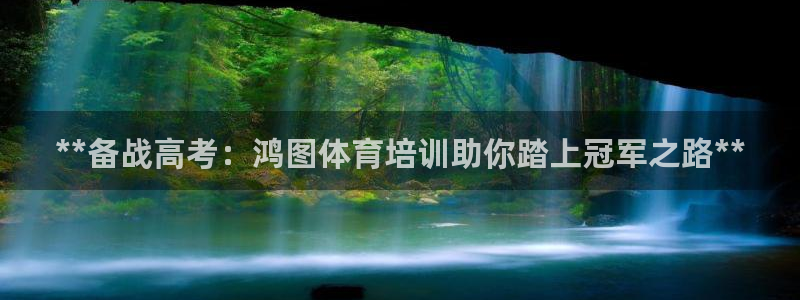 欧陆娱乐能不能玩手游：**备战高考：鸿图体育培训助你