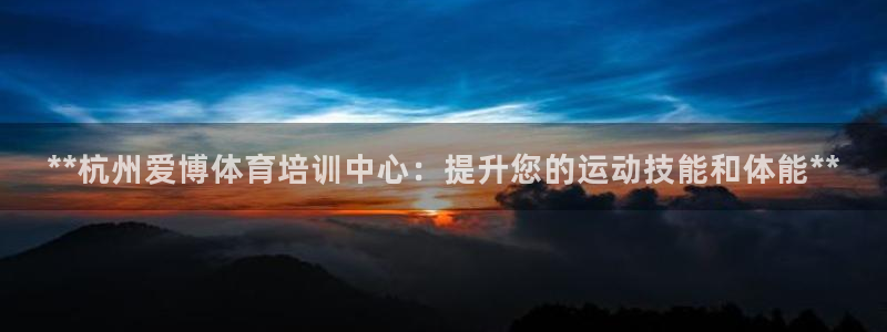 欧陆娱乐提现多久到账：**杭州爱博体育培训中心：提升