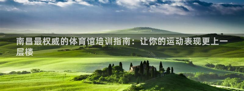 欧陆娱乐代理 贴吧官网：南昌最权威的体育馆培训指南：