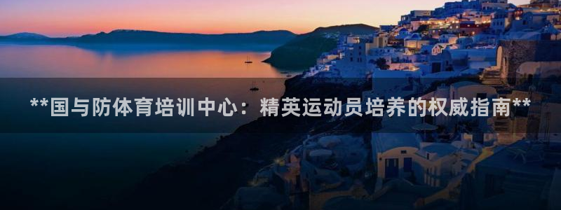 欧陆娱乐计划预测软件：**国与防体育培训中心：精英运